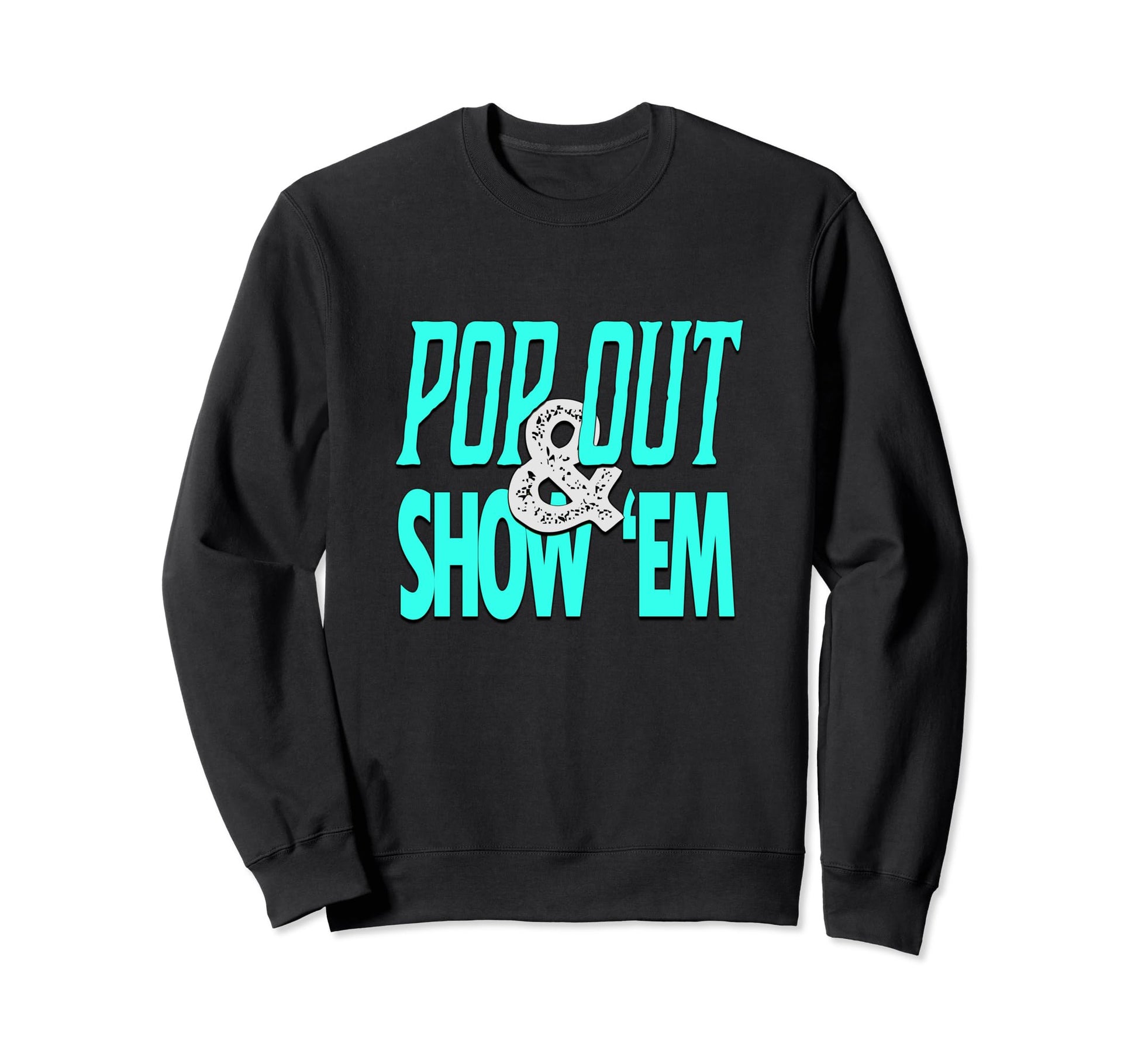 Turquoise Pop Out Show Em Turquoise Sweatshirt - Trendy Graphic Men Women - T-Shirt, Sweatshirt, Hoodie