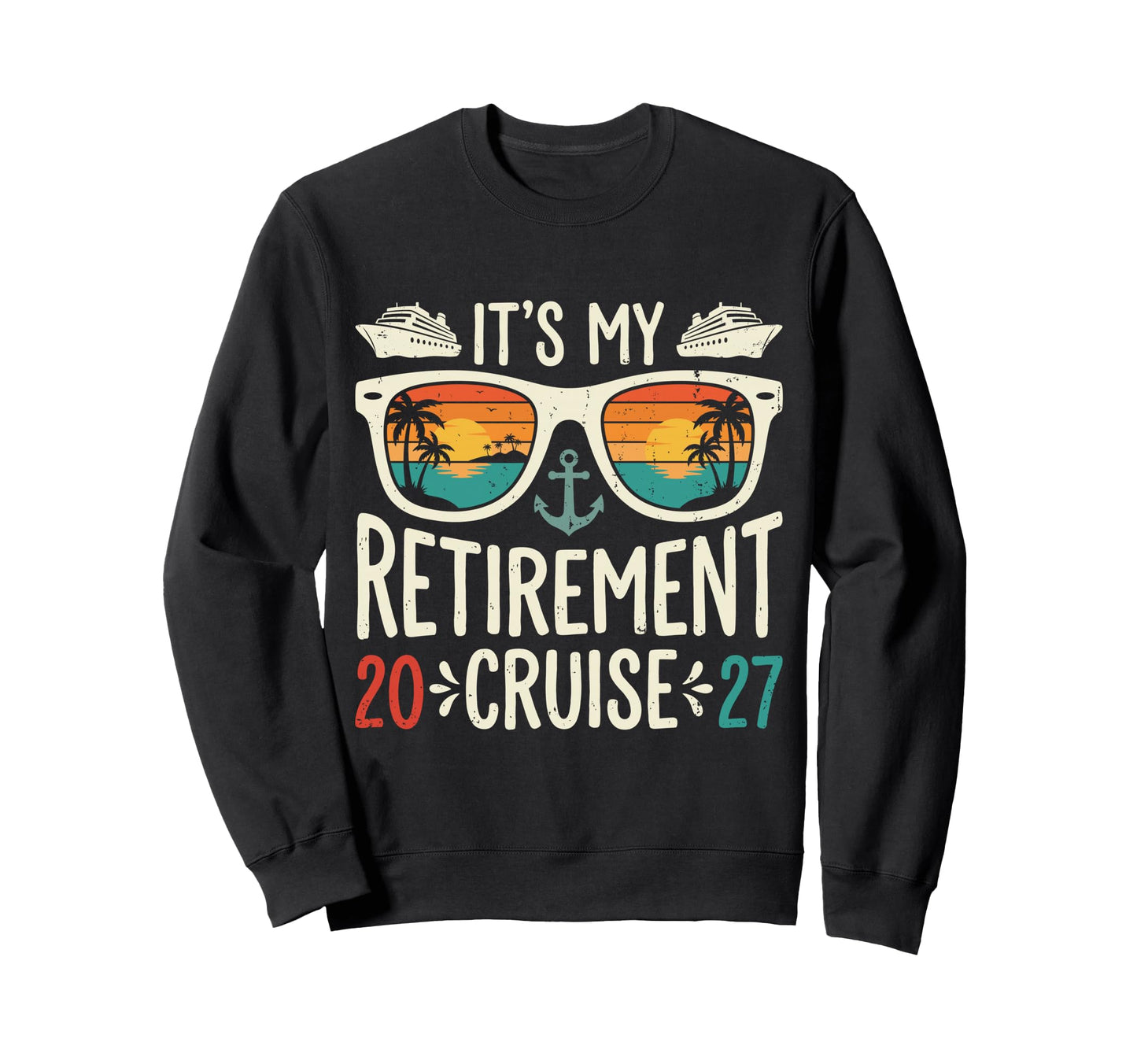 Retired Its My Retirement Cruise 2027 Sweatshirt - Novelty Apparel Unisex - T-Shirt, Sweatshirt, Hoodie