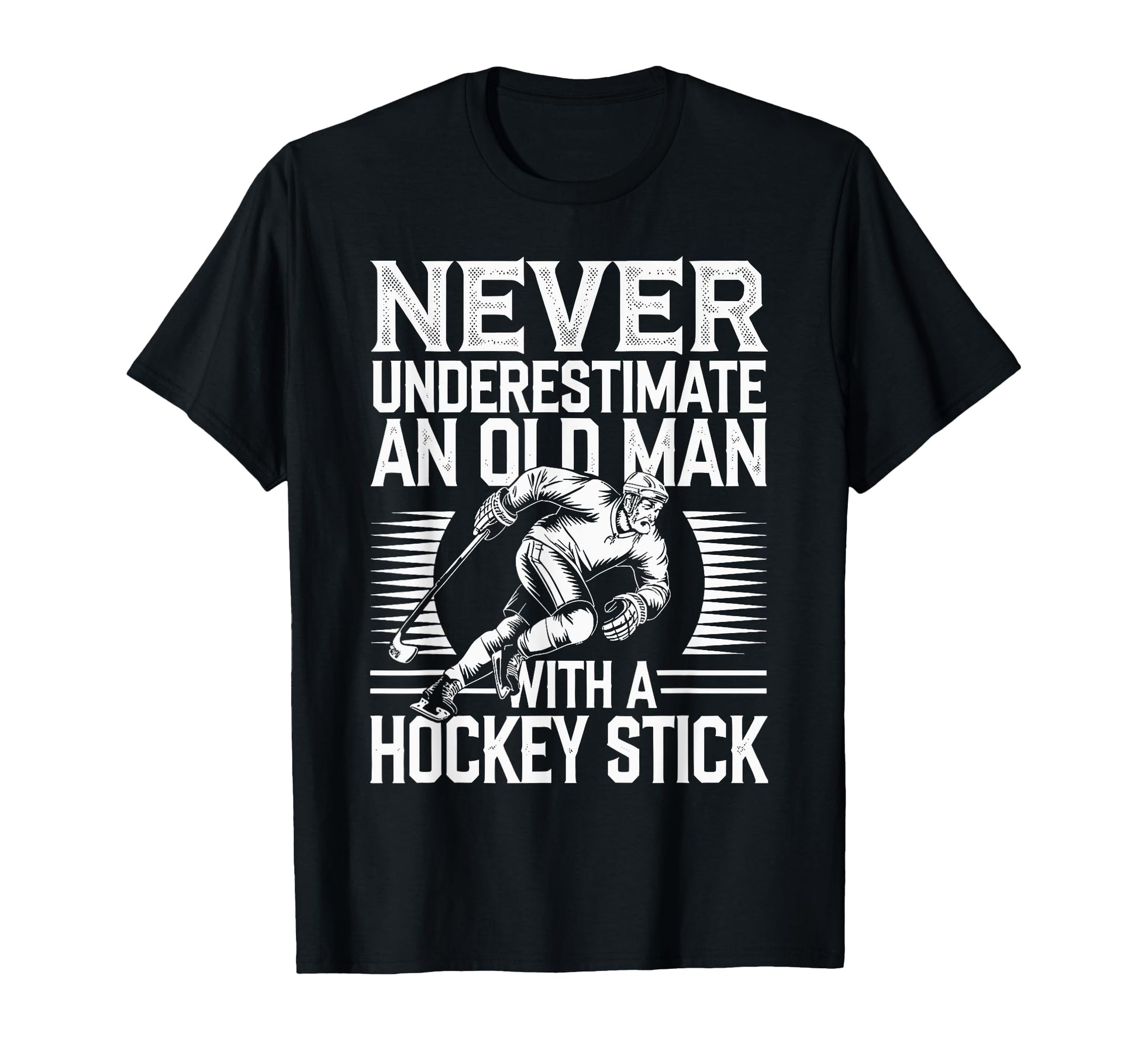Never Underestimate Old Hockey Stick T-Shirt - Casual Everyday Wear Unisex - T-Shirt, Sweatshirt, Hoodie