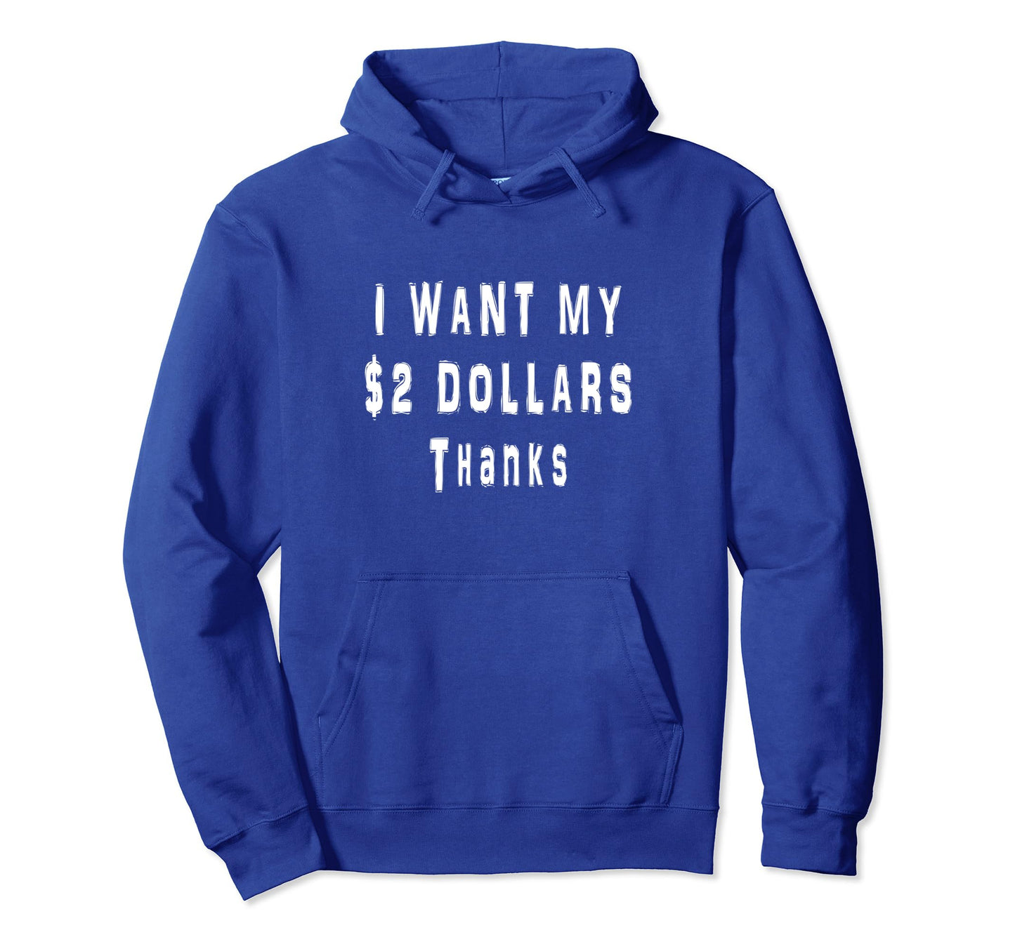 I Want My Two Dollars Thanks Funny 2 Hoodie - Casual Everyday Wear Unisex - T-Shirt, Sweatshirt, Hoodie