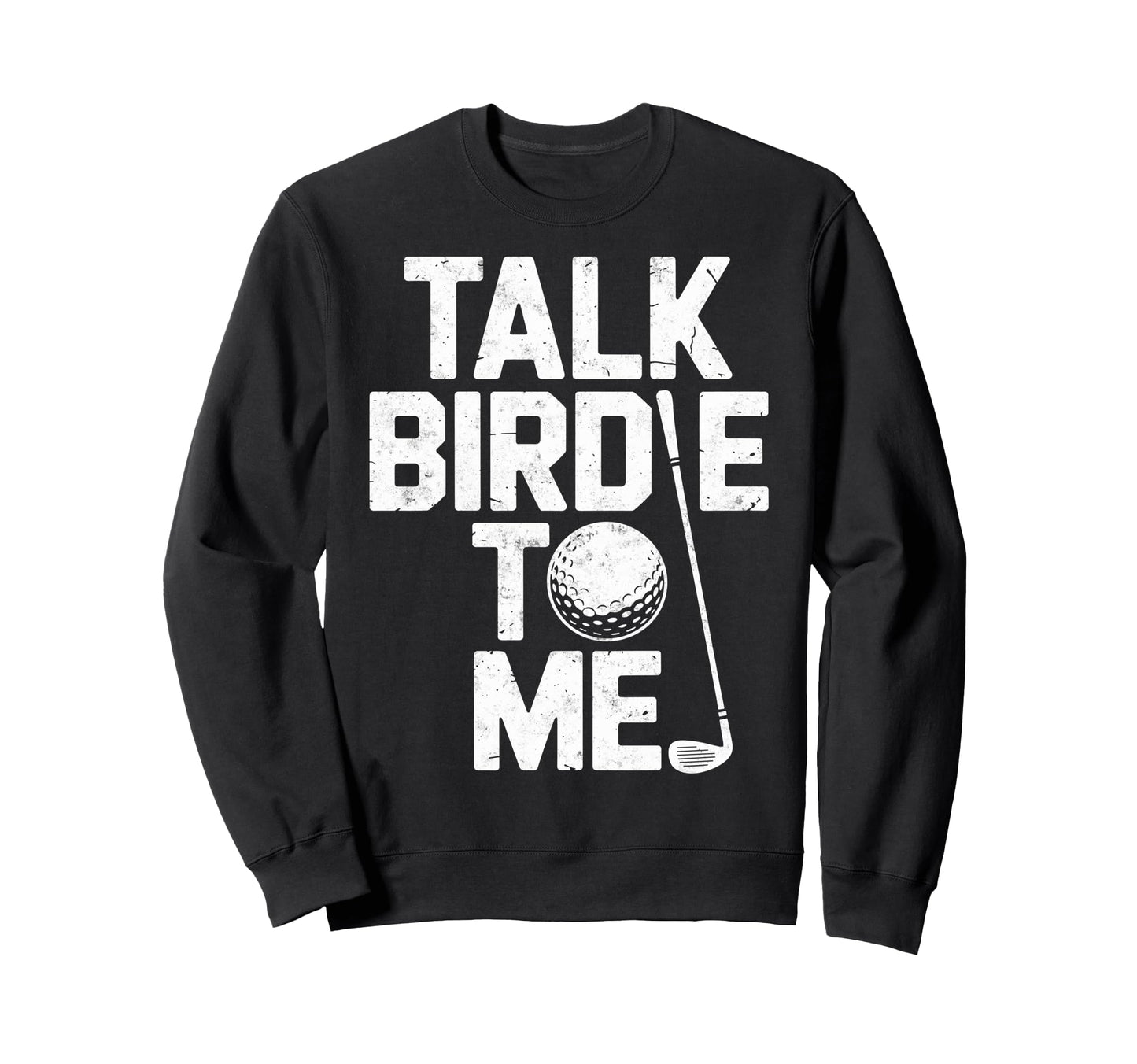 Talk Birdie To Me Golf Sweatshirt - Casual Everyday Wear for Adults - T-Shirt, Sweatshirt, Hoodie