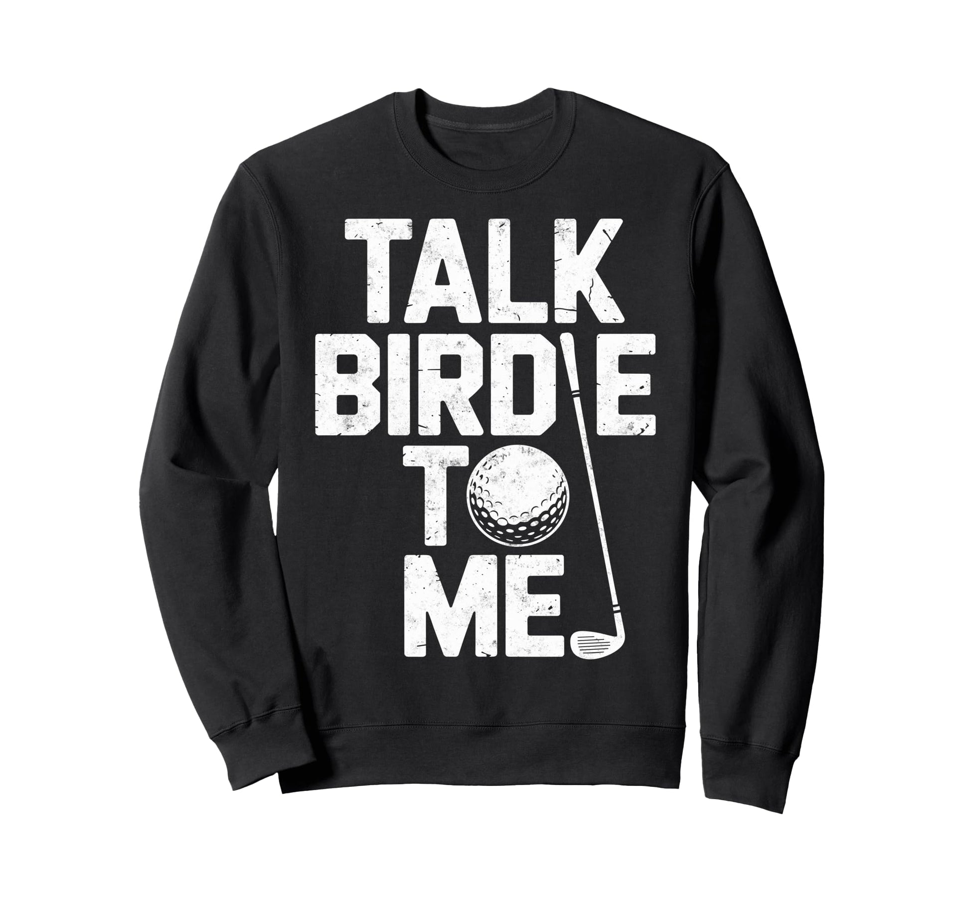 Talk Birdie To Me Golf Sweatshirt - Casual Everyday Wear for Adults - T-Shirt, Sweatshirt, Hoodie