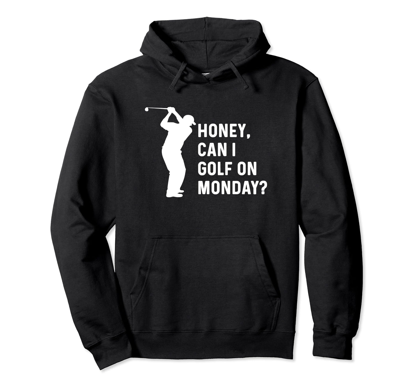 Honey Can I Golf Monday Funny Golf Hoodie - Novelty Apparel Men Women - T-Shirt, Sweatshirt, Hoodie