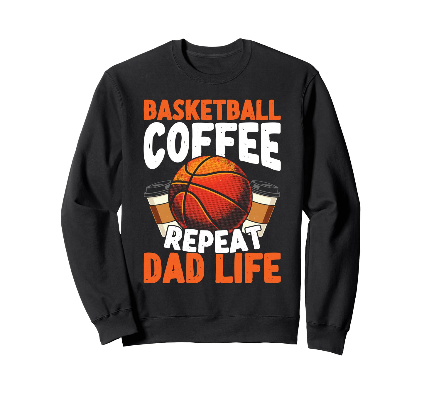 Basketball Coffee Repeat Dad Life Sweatshirt - Streetwear Style Unisex - T-Shirt, Sweatshirt, Hoodie