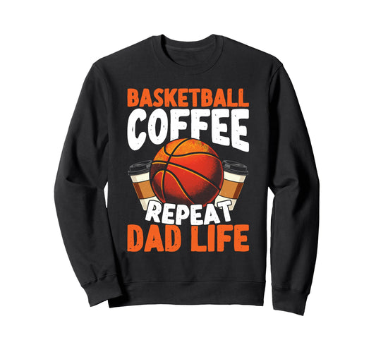 Basketball Coffee Repeat Dad Life Sweatshirt - Streetwear Style Unisex - T-Shirt, Sweatshirt, Hoodie