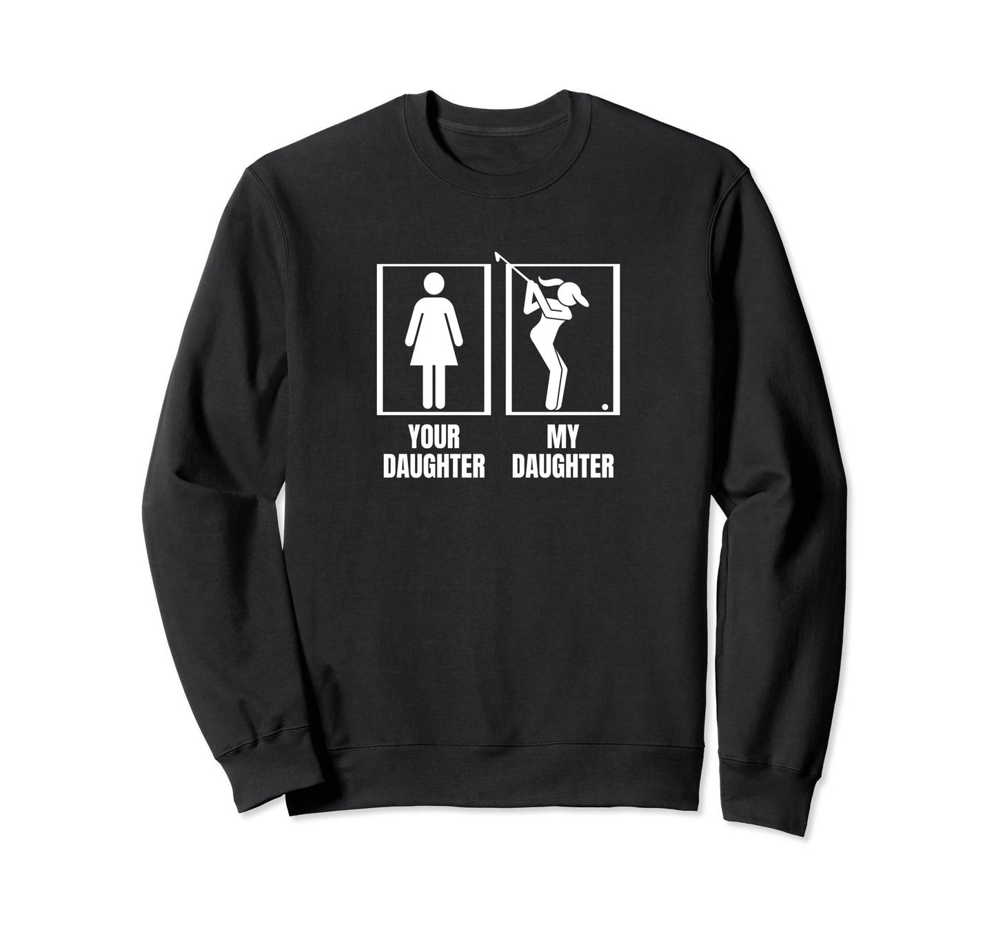Golfing Your Daughter My Daughter Sweatshirt - Fun Novelty Design Unisex - T-Shirt, Sweatshirt, Hoodie