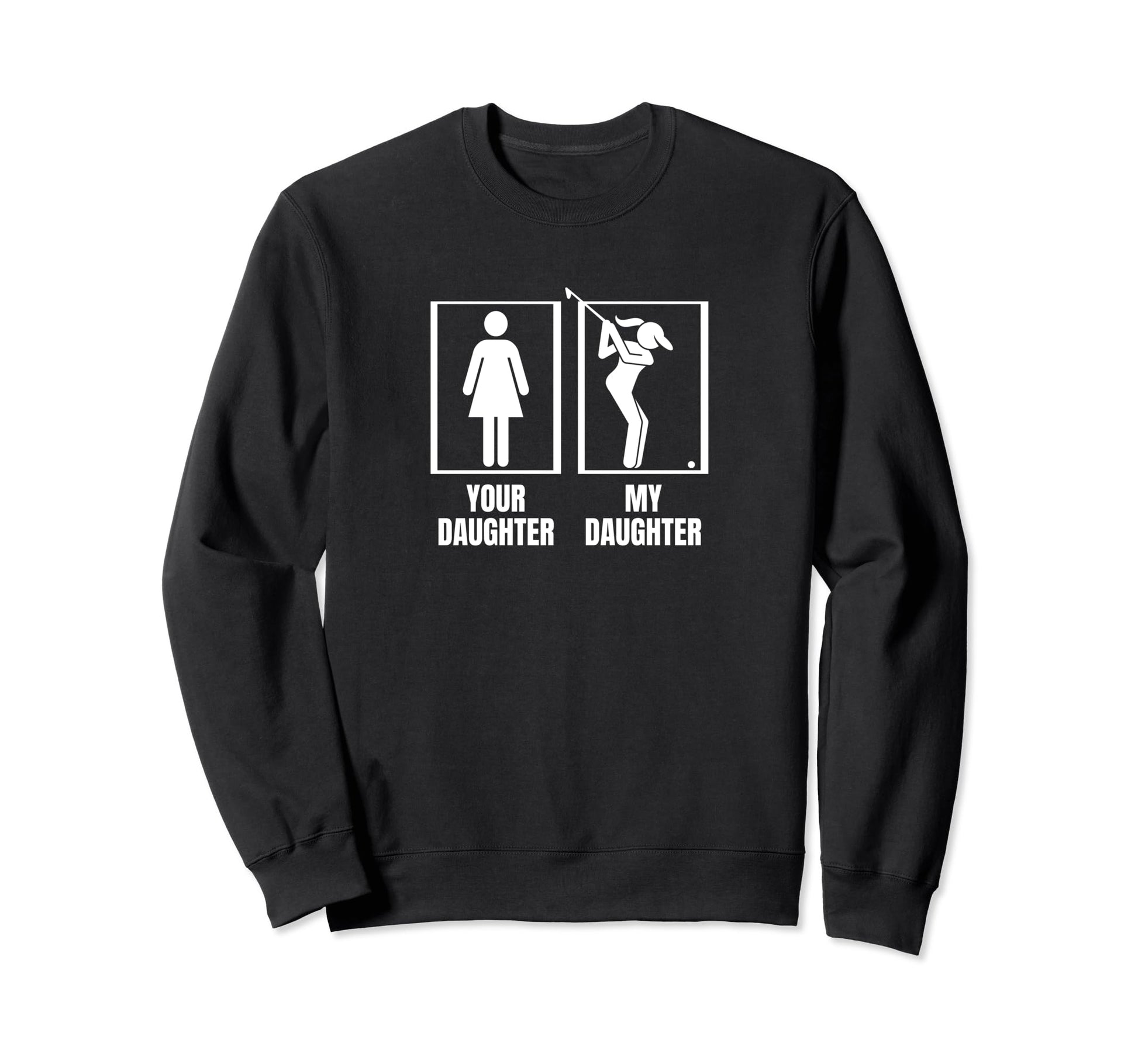 Golfing Your Daughter My Daughter Sweatshirt - Fun Novelty Design Unisex - T-Shirt, Sweatshirt, Hoodie