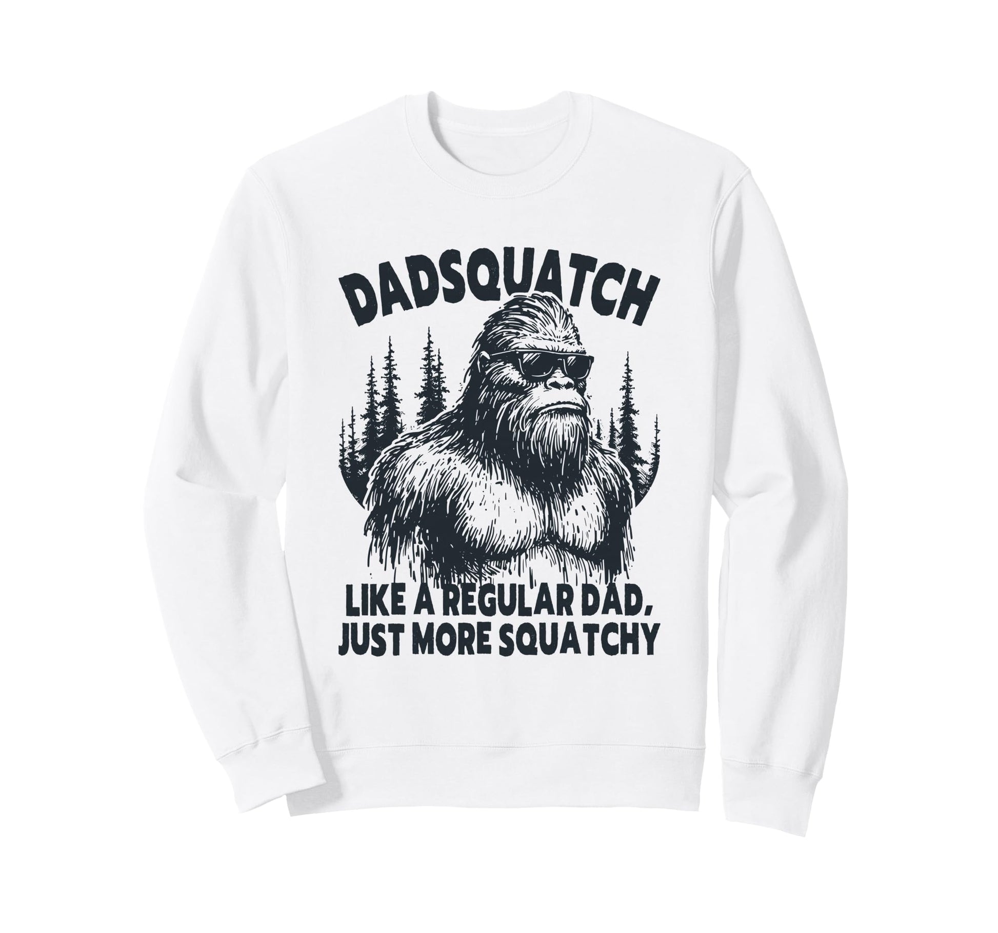 Dadsquatch Funny Bigfoot Dad Sweatshirt - Fun Novelty Design Men Women - T-Shirt, Sweatshirt, Hoodie