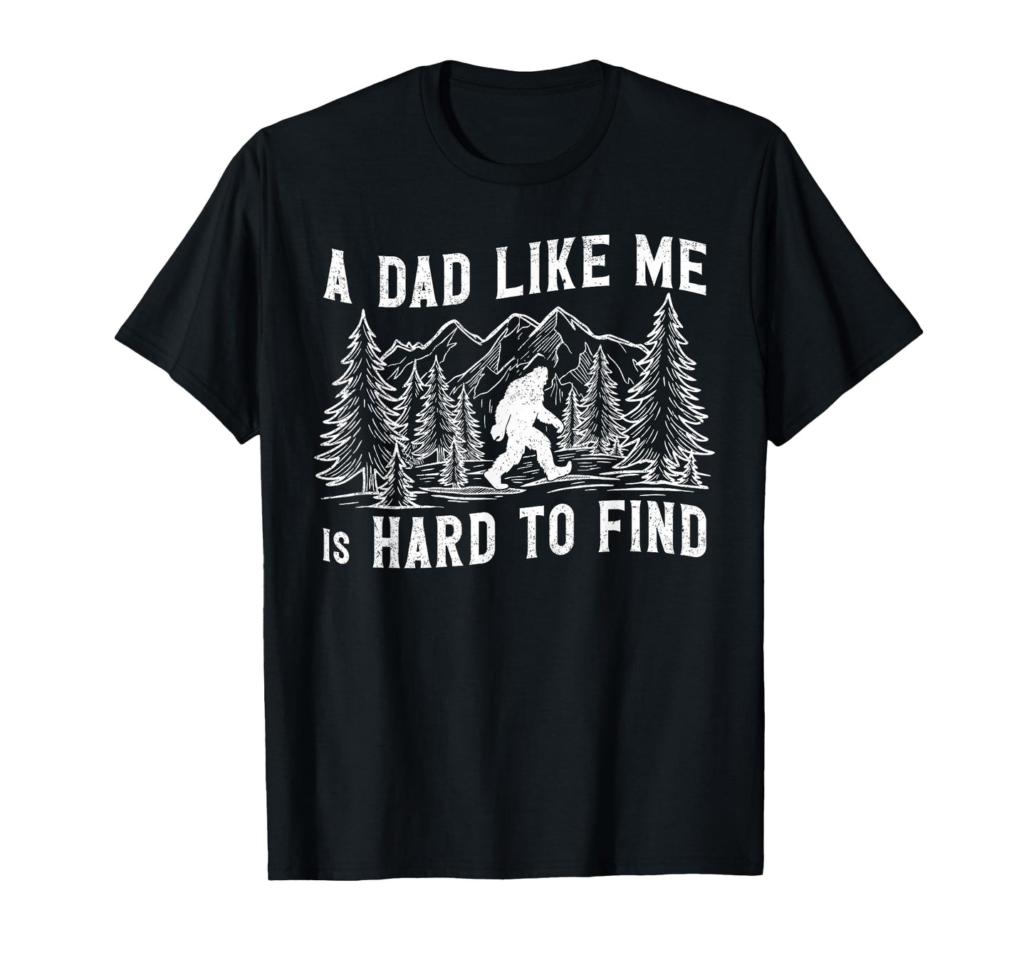 Dad Like Me Is Hard To Find Bigfoot T-Shirt - Trendy Graphic for Adults - T-Shirt, Sweatshirt, Hoodie