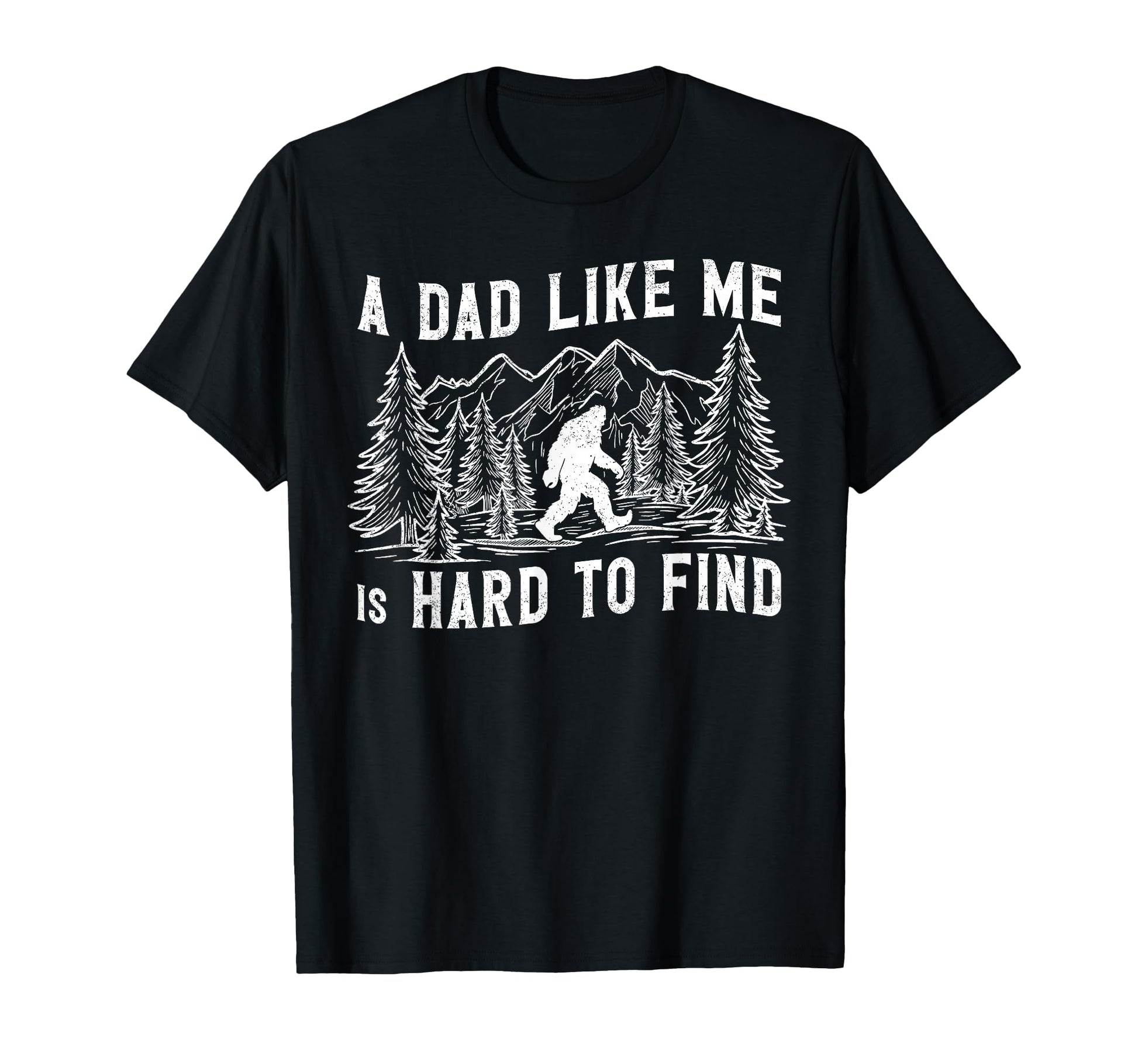 Dad Like Me Is Hard To Find Bigfoot T-Shirt - Trendy Graphic for Adults - T-Shirt, Sweatshirt, Hoodie