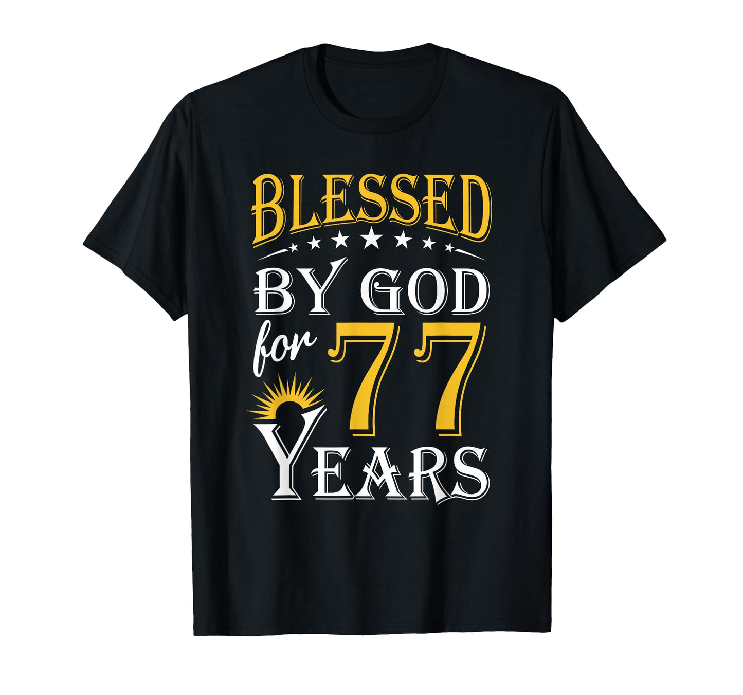 Blessed God 77 Years Happy 77Th T-Shirt - Fun Novelty Design Men Women - T-Shirt, Sweatshirt, Hoodie