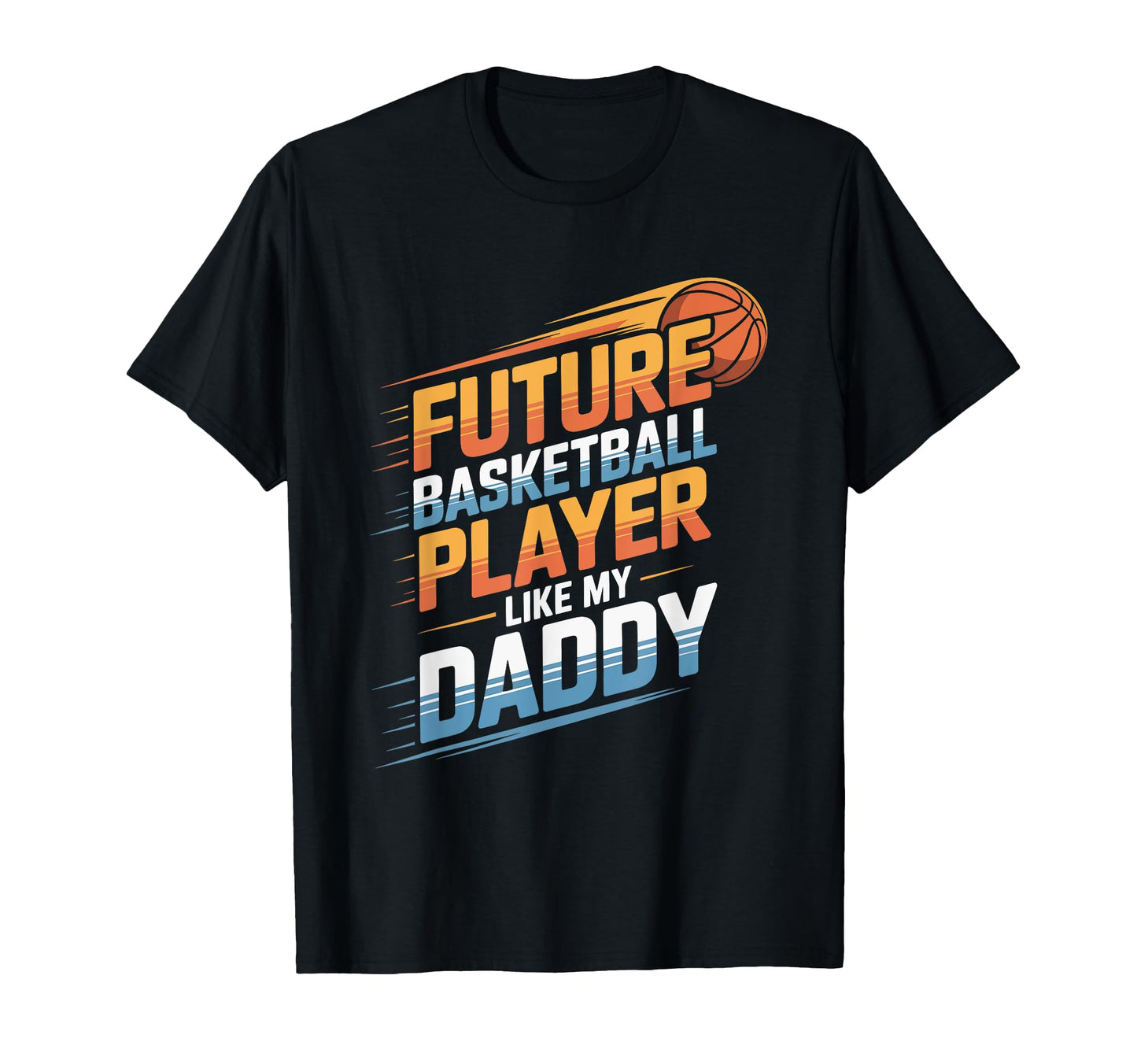 Future Basketball Player Like My Daddy T-Shirt - Unique Graphic Unisex - T-Shirt, Sweatshirt, Hoodie