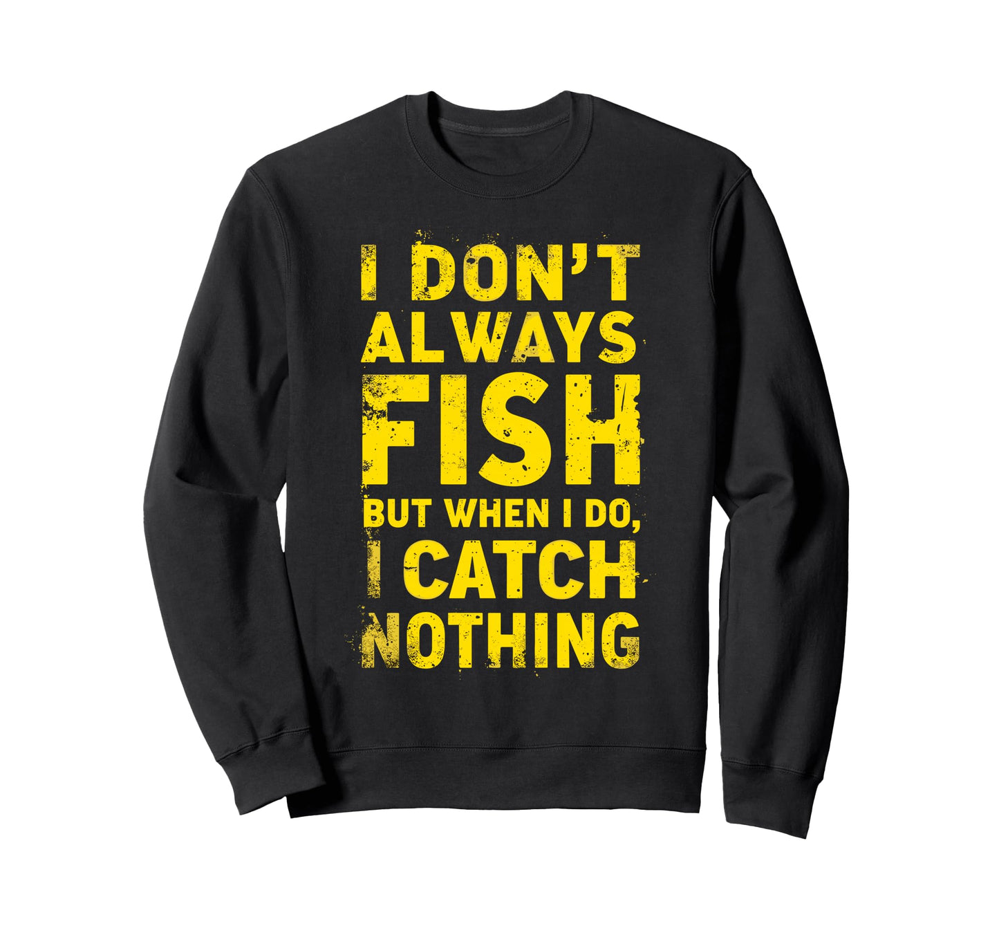 I Dont Always Fish But When I Do I Sweatshirt - Trendy Graphic Unisex - T-Shirt, Sweatshirt, Hoodie