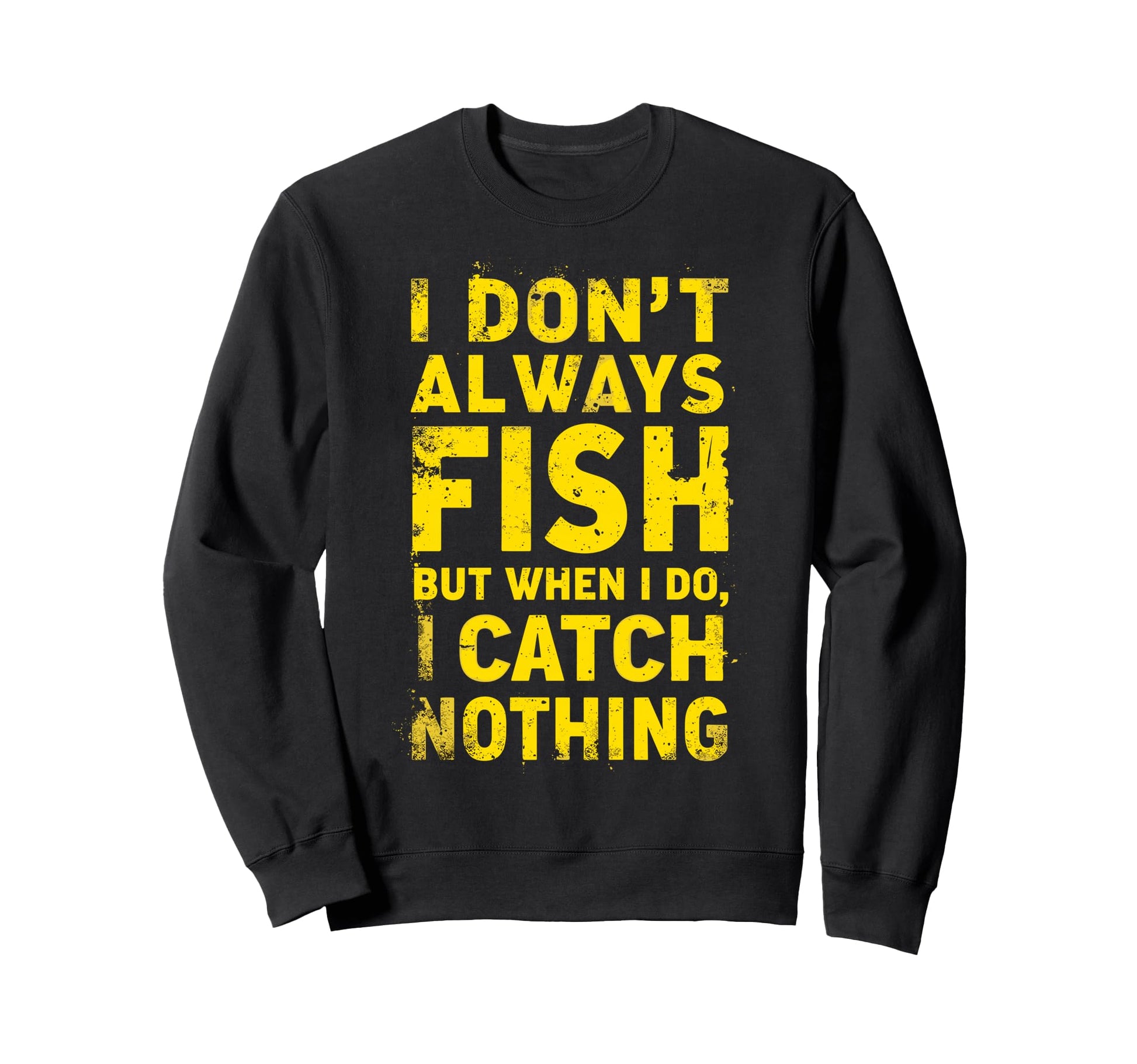 I Dont Always Fish But When I Do I Sweatshirt - Trendy Graphic Unisex - T-Shirt, Sweatshirt, Hoodie