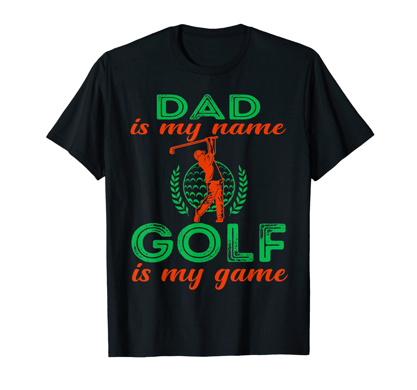 Funny Golf Dad Is My Name Golf Is My Game T-Shirt - Novelty Apparel Unisex - T-Shirt, Sweatshirt, Hoodie