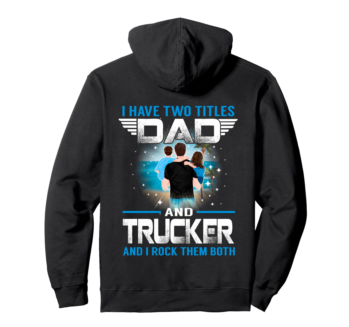 I Have Two Titles Dad And Trucker Funny Hoodie - Fun Novelty Design Unisex - T-Shirt, Sweatshirt, Hoodie