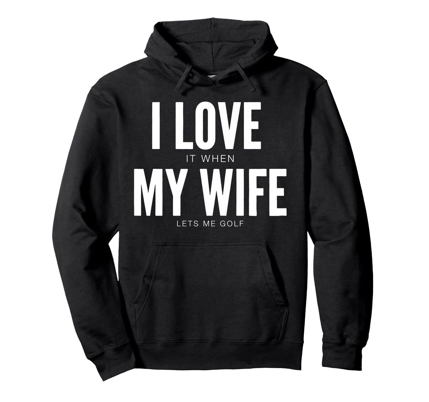 I Love It When My Wife Lets Me Golf Hoodie - Trendy Graphic for Adults - T-Shirt, Sweatshirt, Hoodie