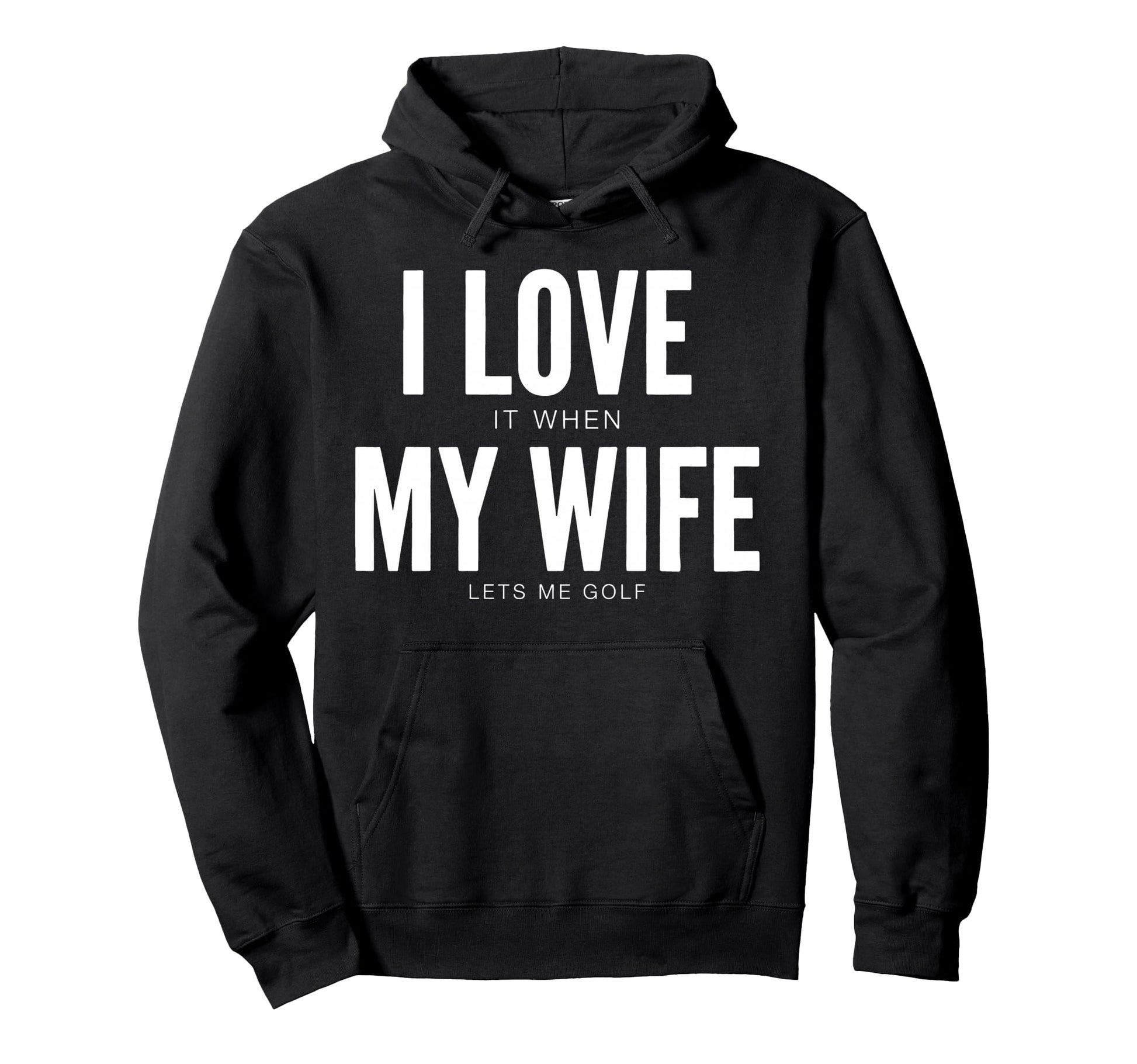 I Love It When My Wife Lets Me Golf Hoodie - Trendy Graphic for Adults - T-Shirt, Sweatshirt, Hoodie