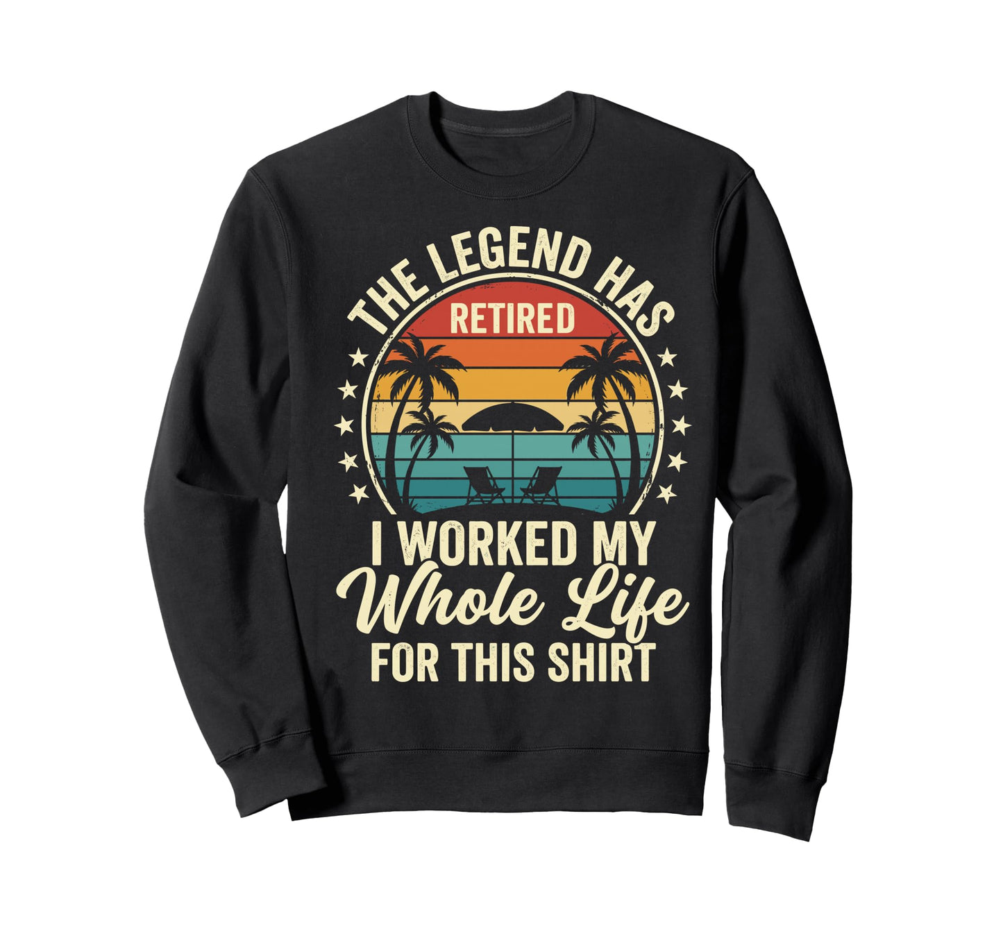 Legend Has Retired Worked My Whole Life Sweatshirt - Trendy Graphic Unisex - T-Shirt, Sweatshirt, Hoodie