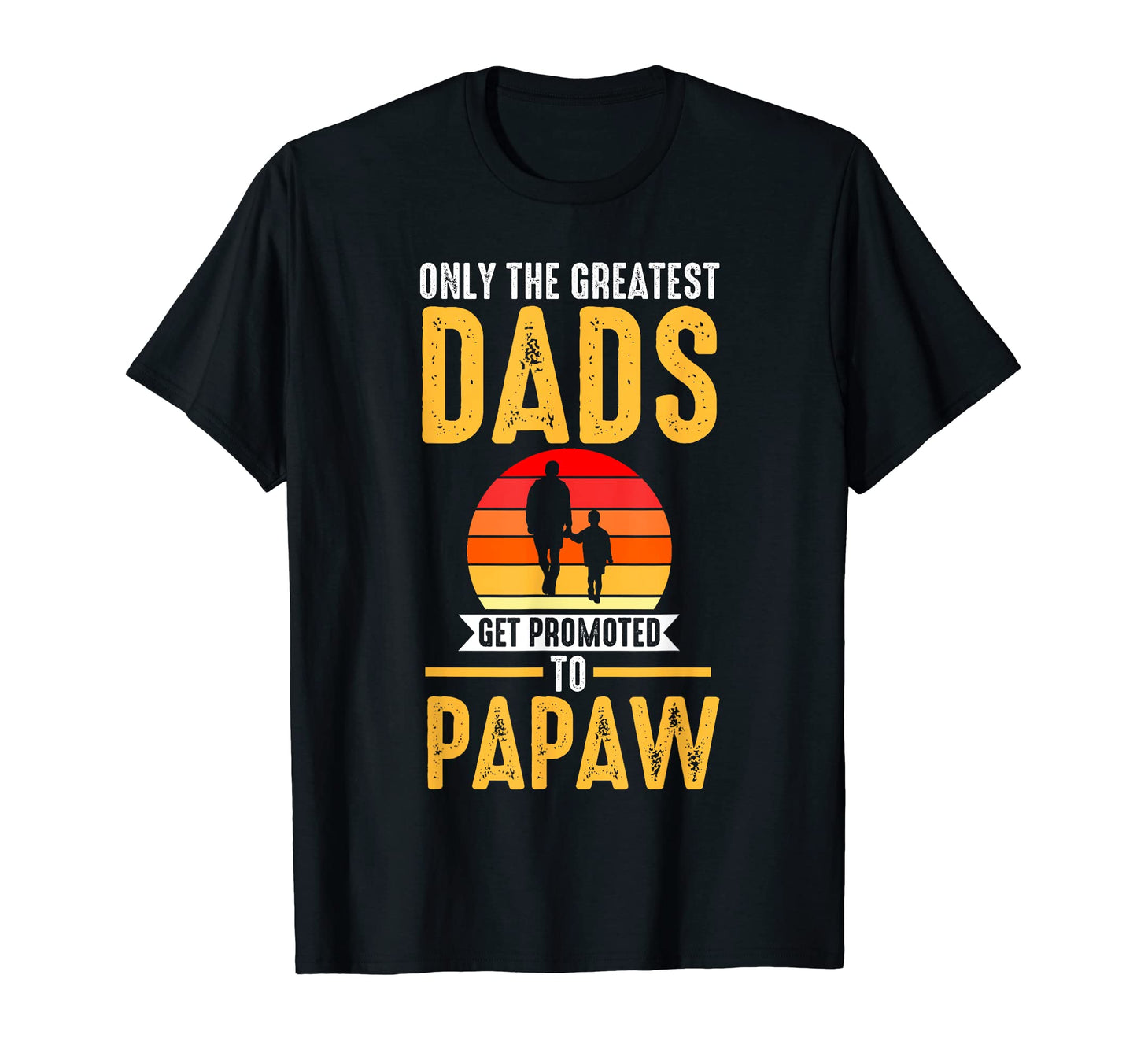 Mens Only Greatest Dads Get Promoted T-Shirt - Custom Art Print Men Women - T-Shirt, Sweatshirt, Hoodie