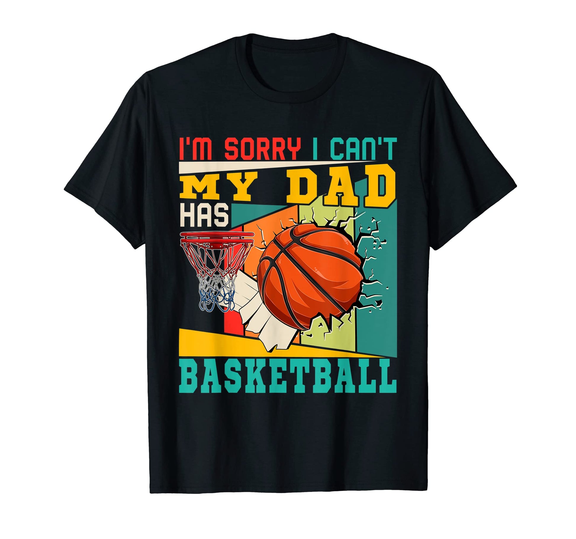 Sorry My Dad Has Basketball Funny T-Shirt - Custom Art Print Men Women - T-Shirt, Sweatshirt, Hoodie