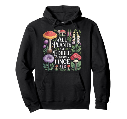 All Plants Are Edible Some Only Once Hoodie - Novelty Apparel Men Women - T-Shirt, Sweatshirt, Hoodie