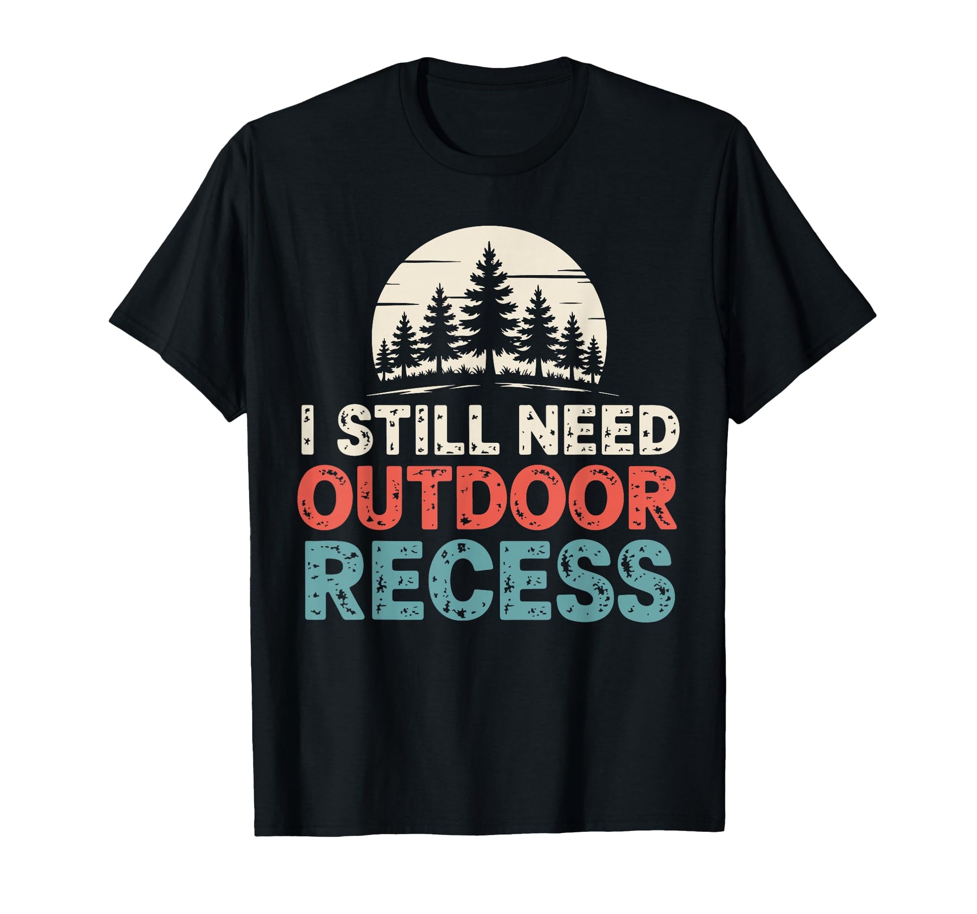 I Still Need Outdoor Recess Forest T-Shirt - Trendy Graphic Men Women - T-Shirt, Sweatshirt, Hoodie