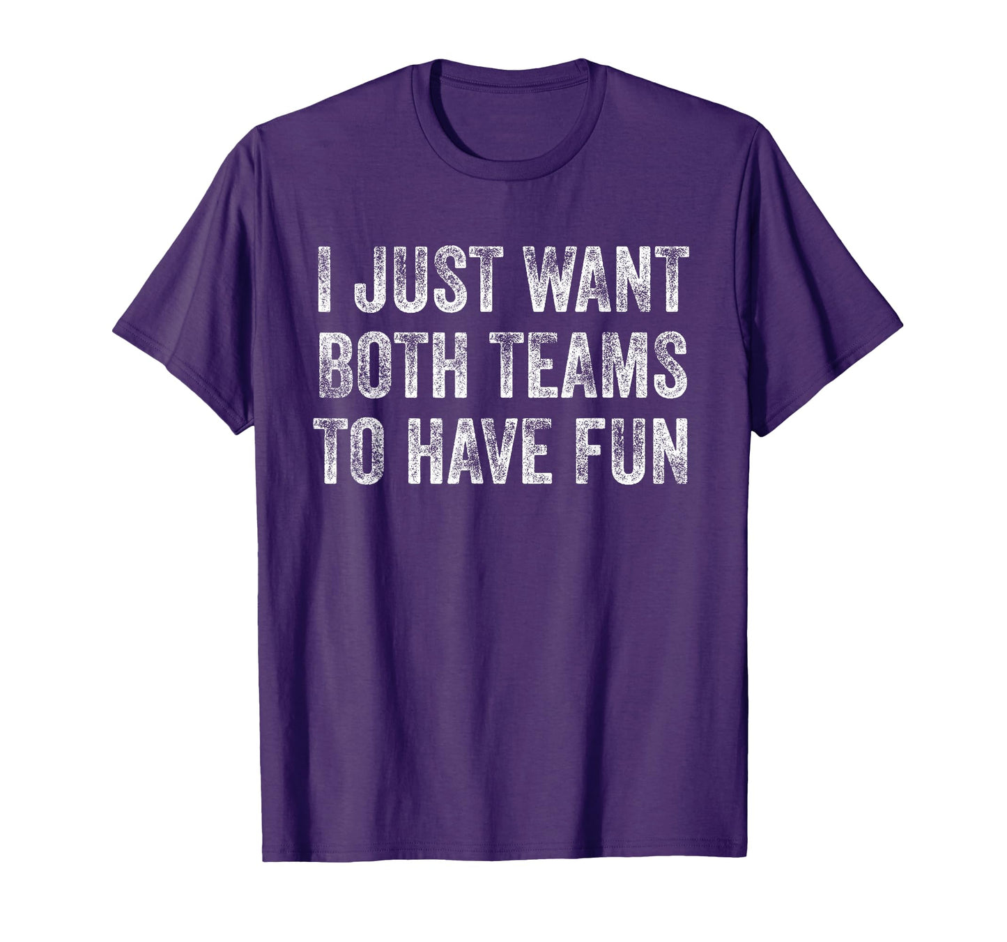 I Just Want Both Teams To Have T-Shirt - Casual Everyday Wear Men Women - T-Shirt, Sweatshirt, Hoodie