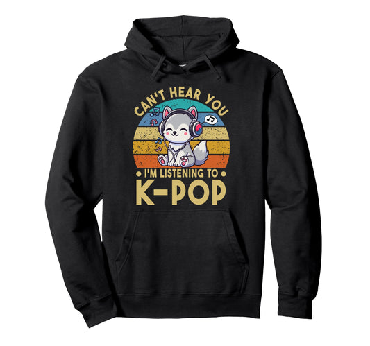 Cant Hear You Im Listening To Kpop Hoodie - Streetwear Style for Adults - T-Shirt, Sweatshirt, Hoodie
