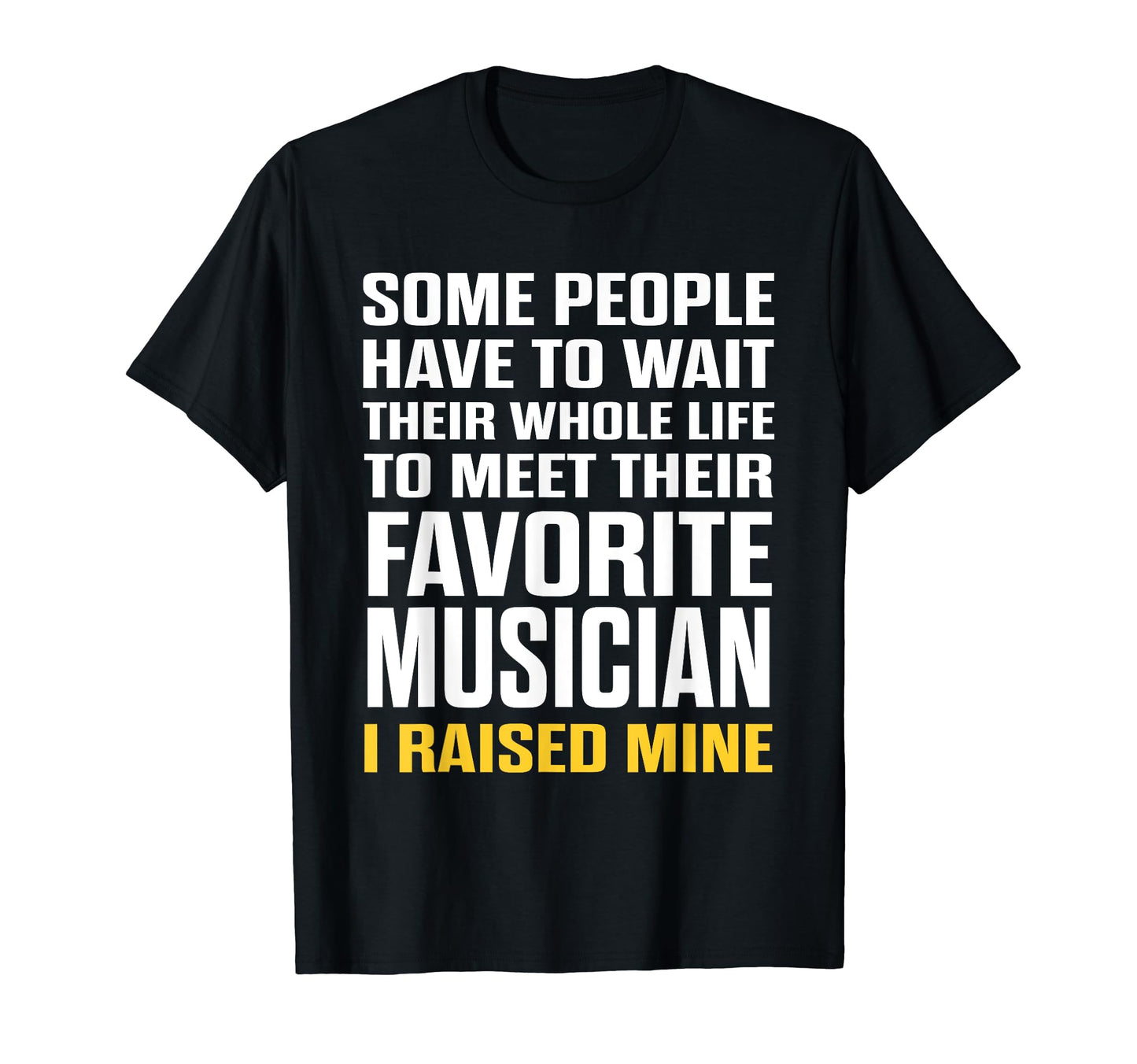 Favorite Musician I Raised Mine Mom T-Shirt - Aesthetic Graphic Men Women - T-Shirt, Sweatshirt, Hoodie