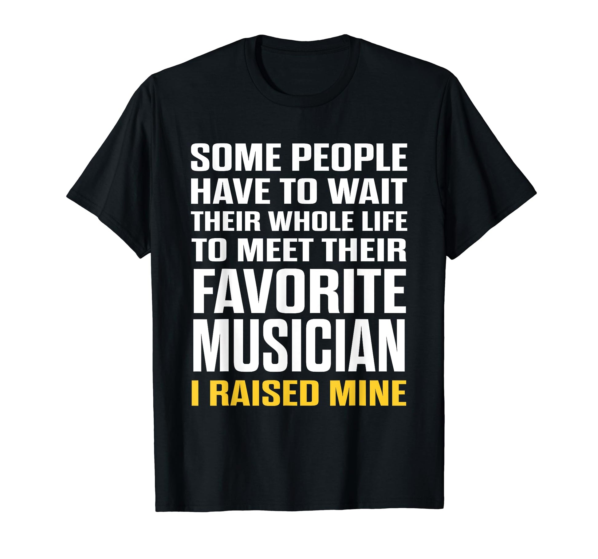 Favorite Musician I Raised Mine Mom T-Shirt - Aesthetic Graphic Men Women - T-Shirt, Sweatshirt, Hoodie