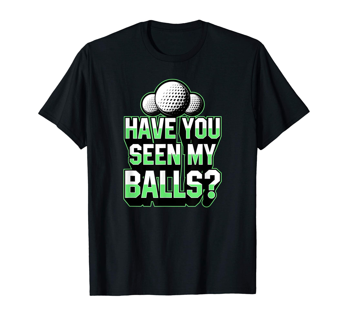 Have You Seen My Balls Funny Golf T-Shirt - Fun Novelty Design for Adults - T-Shirt, Sweatshirt, Hoodie