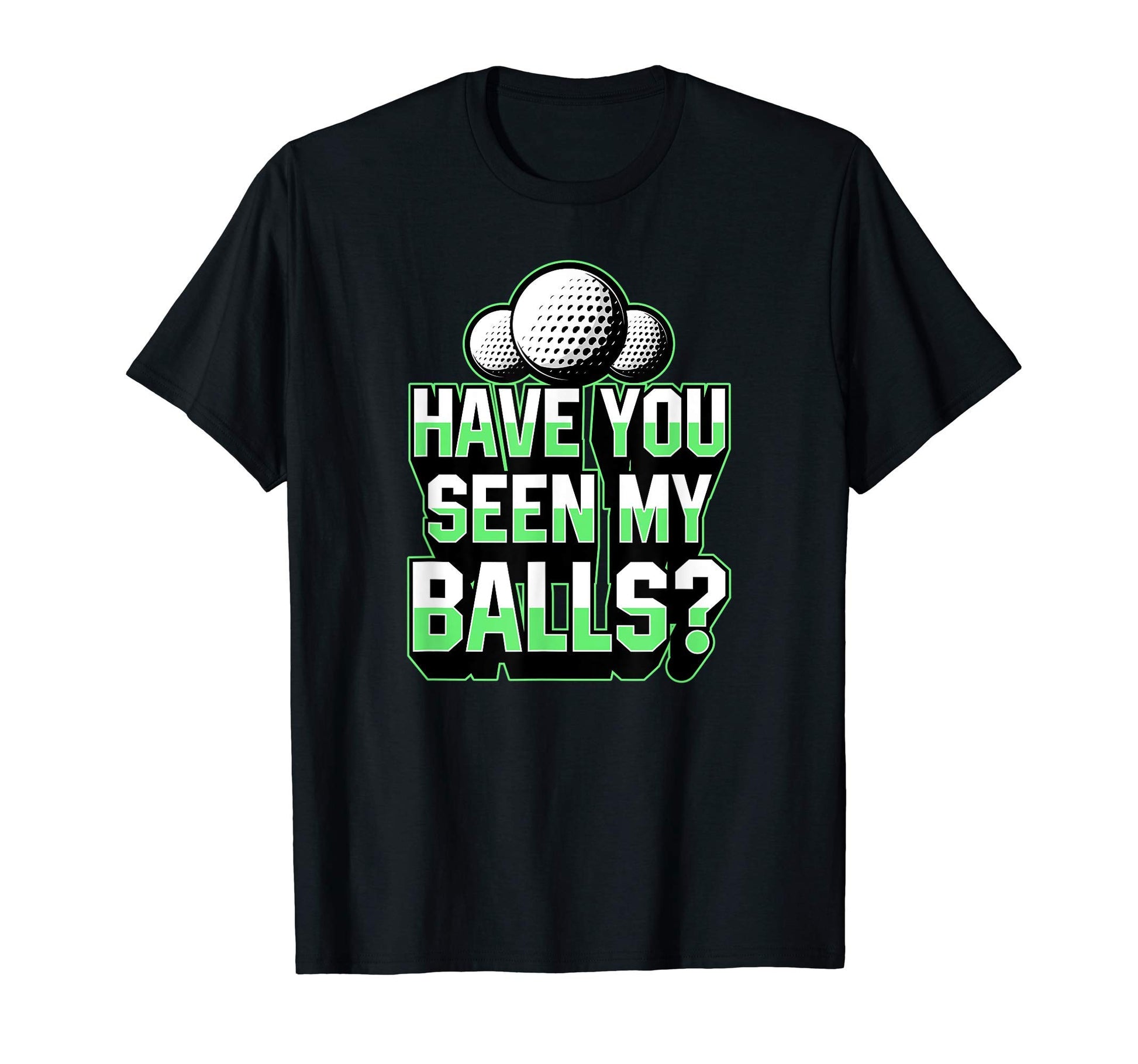 Have You Seen My Balls Funny Golf T-Shirt - Fun Novelty Design for Adults - T-Shirt, Sweatshirt, Hoodie