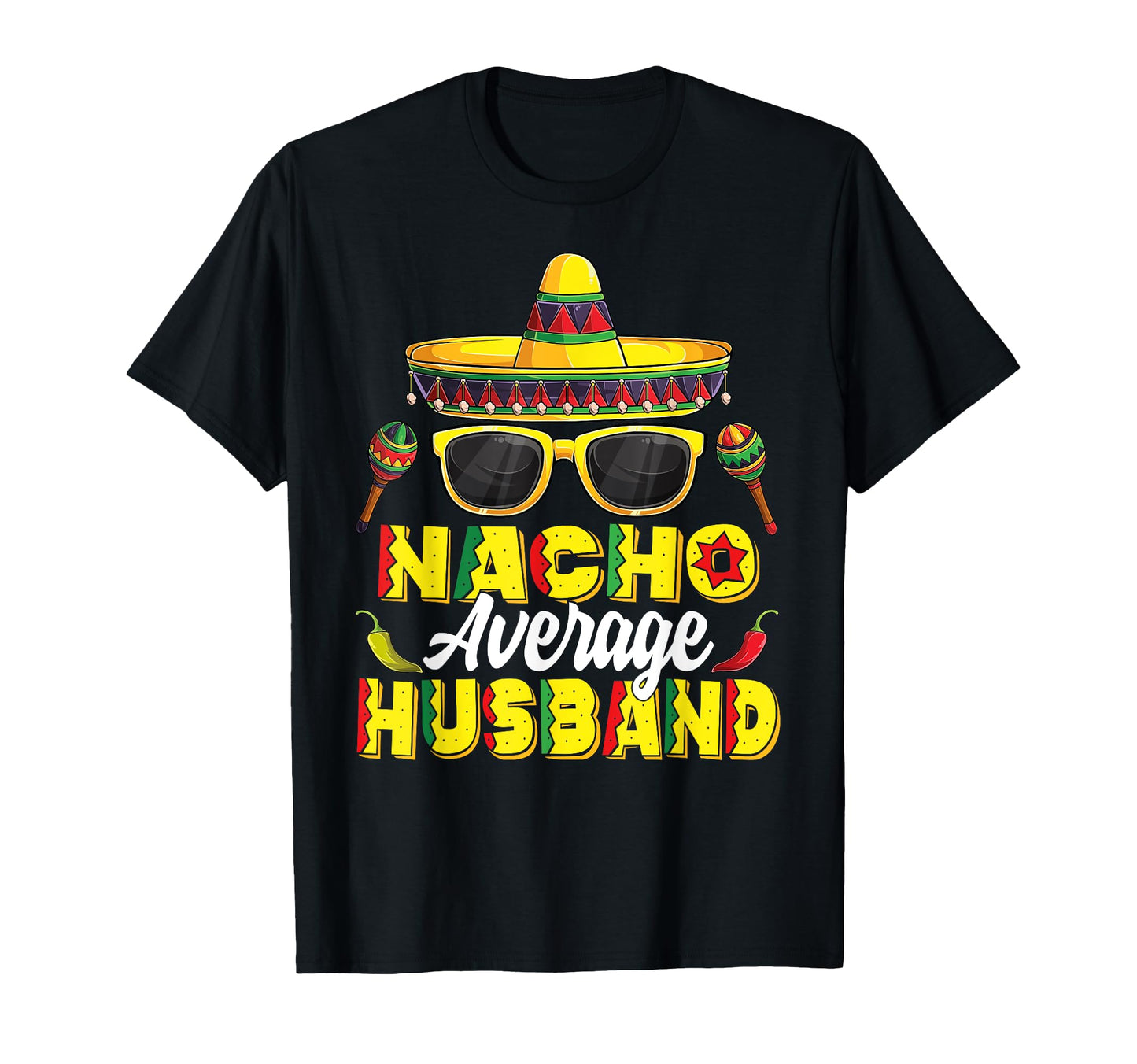 Nacho Average Husband Cinco De T-Shirt - Casual Everyday Wear Men Women - T-Shirt, Sweatshirt, Hoodie