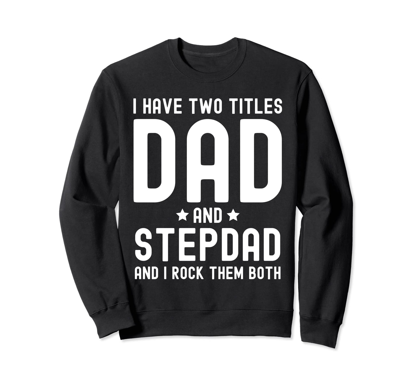 I Have Two Titles Dad And Stepdad Sweatshirt - Aesthetic Graphic Men Women - T-Shirt, Sweatshirt, Hoodie