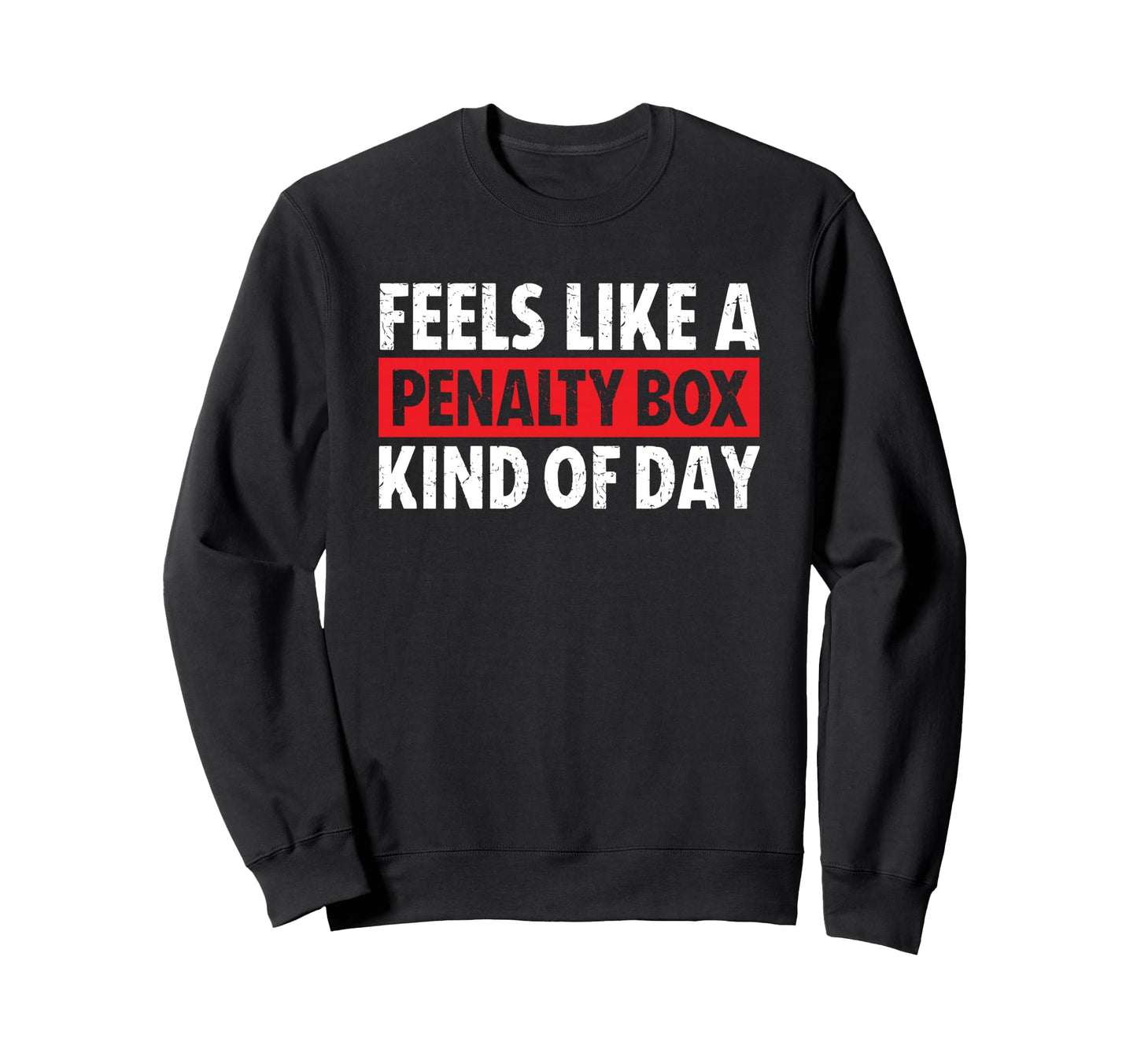 Feels Like Penalty Box Kind Day Sweatshirt - Graphic Print for Adults - T-Shirt, Sweatshirt, Hoodie
