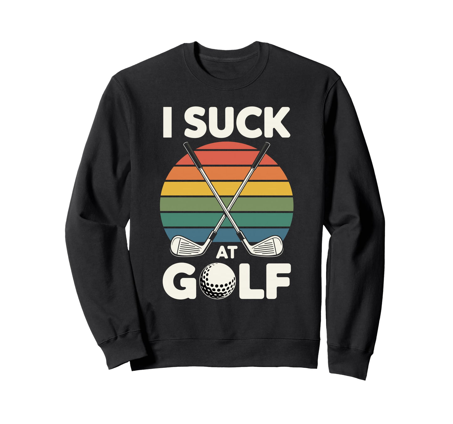 I Suck Golf Loser Dad Sarcastic Sweatshirt - Fun Novelty Design Unisex - T-Shirt, Sweatshirt, Hoodie