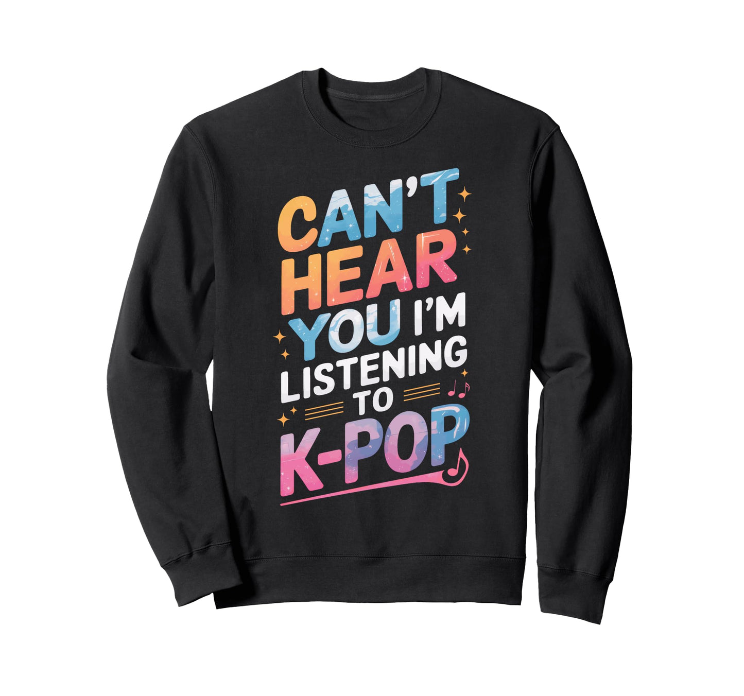 K Pop Fans K Pop Concert Cant Hear You Sweatshirt - Unique Graphic Unisex - T-Shirt, Sweatshirt, Hoodie
