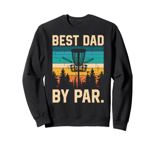 Best Dad Par Disc Golf Player Funny Sweatshirt - Streetwear Style Unisex - T-Shirt, Sweatshirt, Hoodie