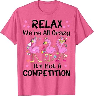 Relax We're All Crazy It's Not A Competition Flamingo Funny T-Shirt Unisex T-shirt, Sweatshirt, Hoodie, Long Sleeve Tee - T-Shirt, Sweatshirt, Hoodie