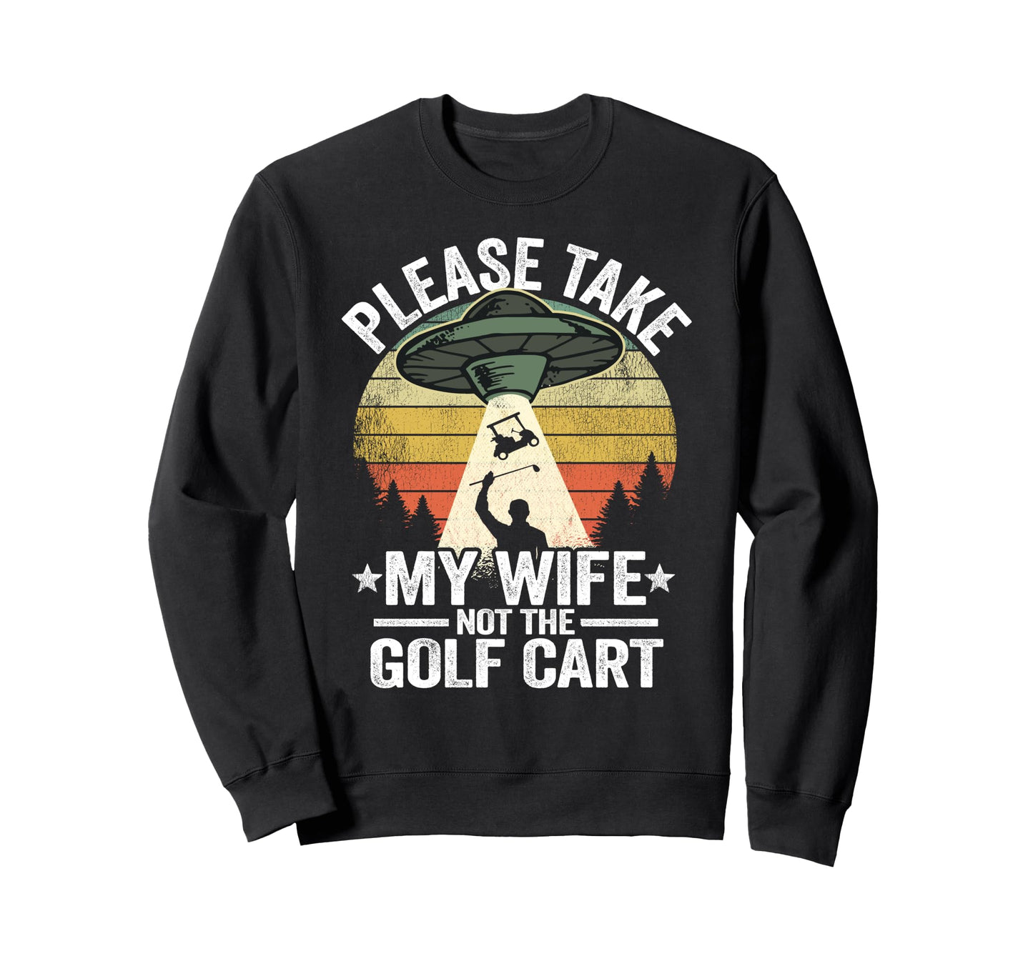 Please Take My Wife Not Golf Cart Funny Sweatshirt - Trendy Graphic Unisex - T-Shirt, Sweatshirt, Hoodie