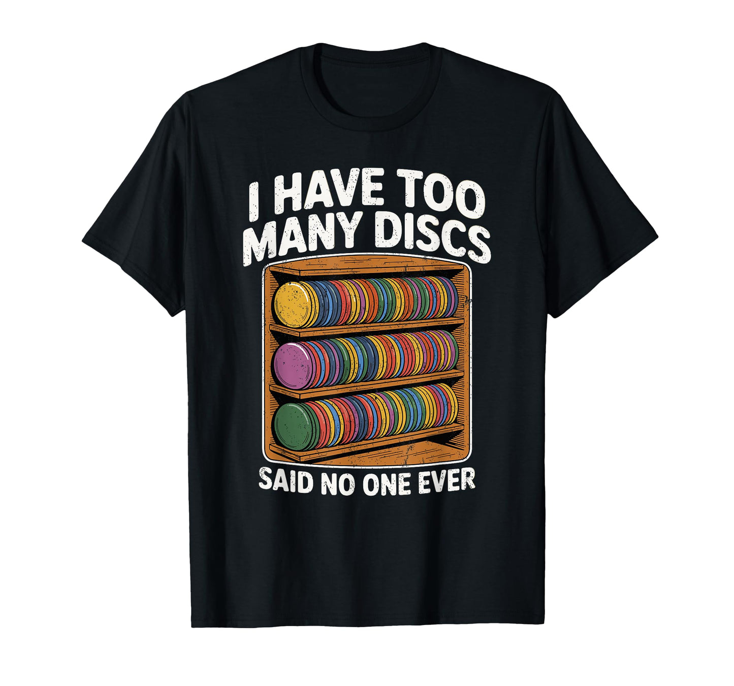 I Have Too Many Discs Dad Disc Golf T-Shirt - Fun Novelty Design Men Women - T-Shirt, Sweatshirt, Hoodie