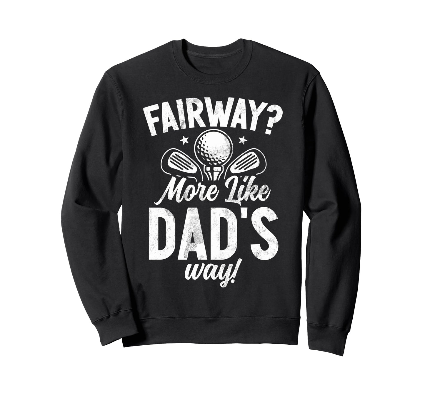 Fairway More Like Dads Way Sweatshirt - Casual Everyday Wear for Adults - T-Shirt, Sweatshirt, Hoodie