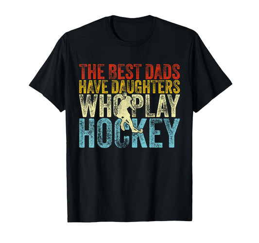 Best Dads Have Daughters Who Play Hockey T-Shirt - Trendy Graphic Unisex - T-Shirt, Sweatshirt, Hoodie