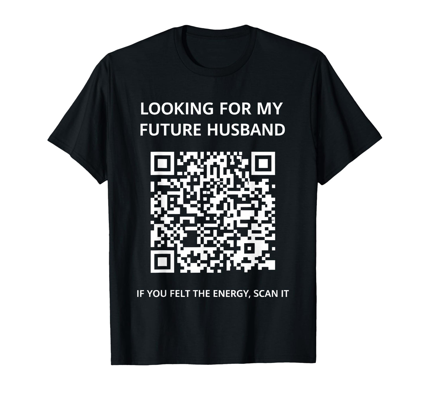 Looking My Future Husband If You Felt T-Shirt - Minimalist Print Men Women - T-Shirt, Sweatshirt, Hoodie