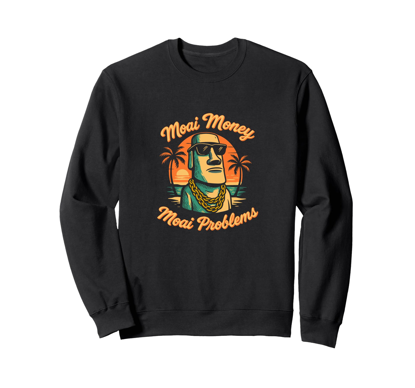 Moai Money Moai Problems Funny Sweatshirt - Fun Novelty Design Men Women - T-Shirt, Sweatshirt, Hoodie