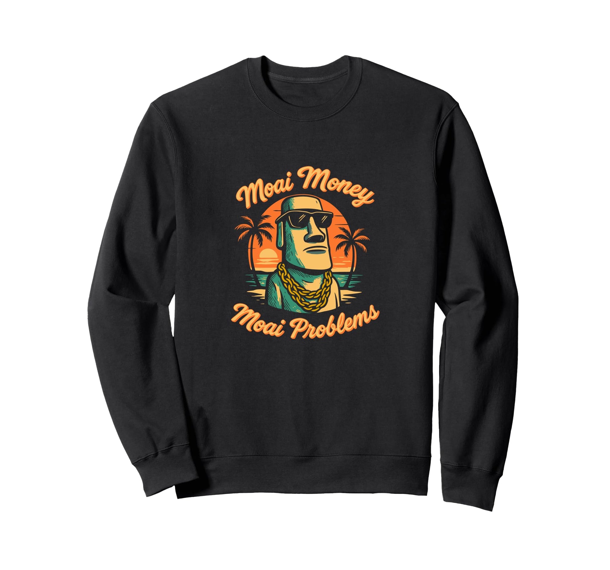 Moai Money Moai Problems Funny Sweatshirt - Fun Novelty Design Men Women - T-Shirt, Sweatshirt, Hoodie