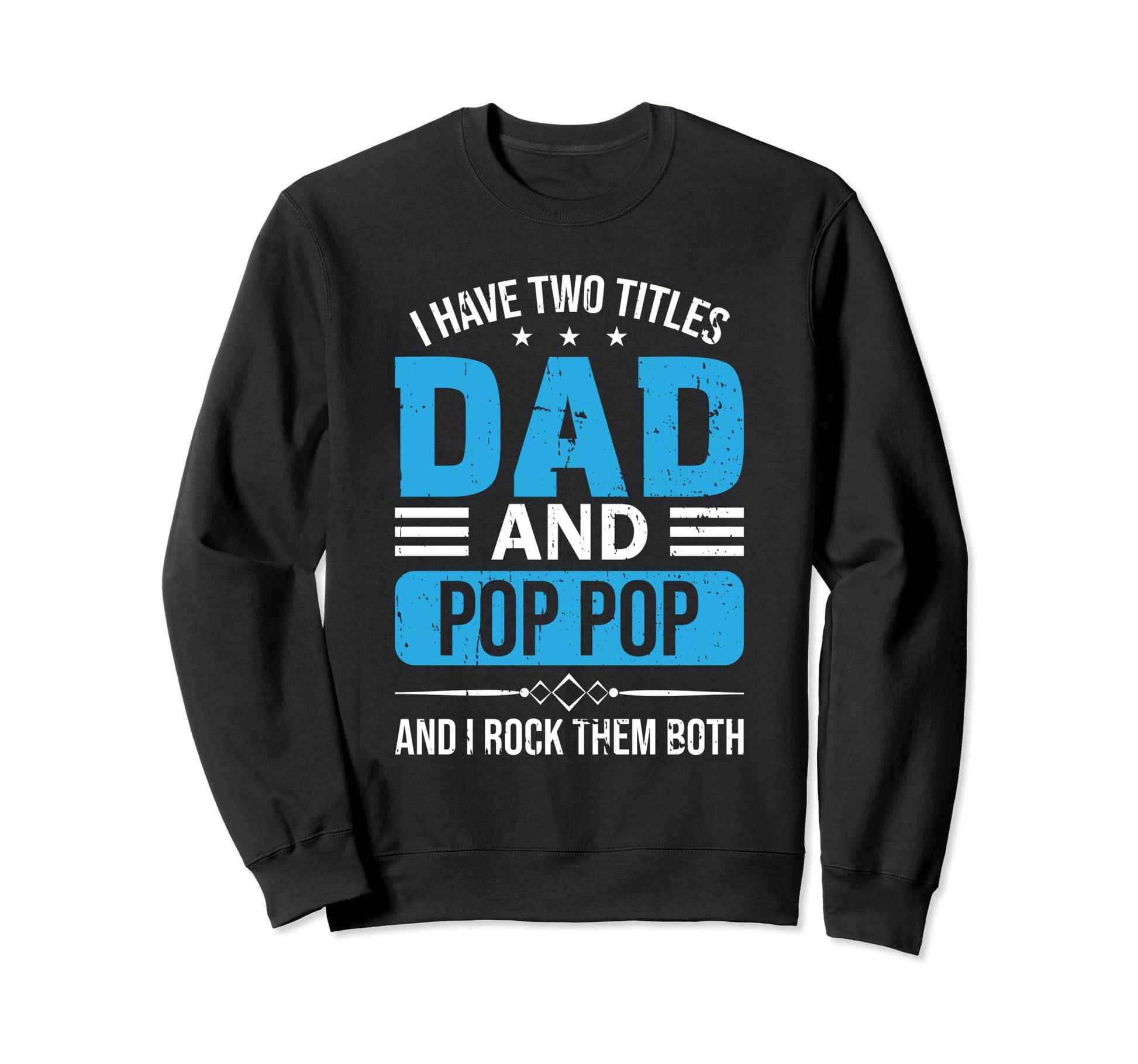 I Have Two Titles Dad And Pop Pop Sweatshirt - Streetwear Style Unisex - T-Shirt, Sweatshirt, Hoodie