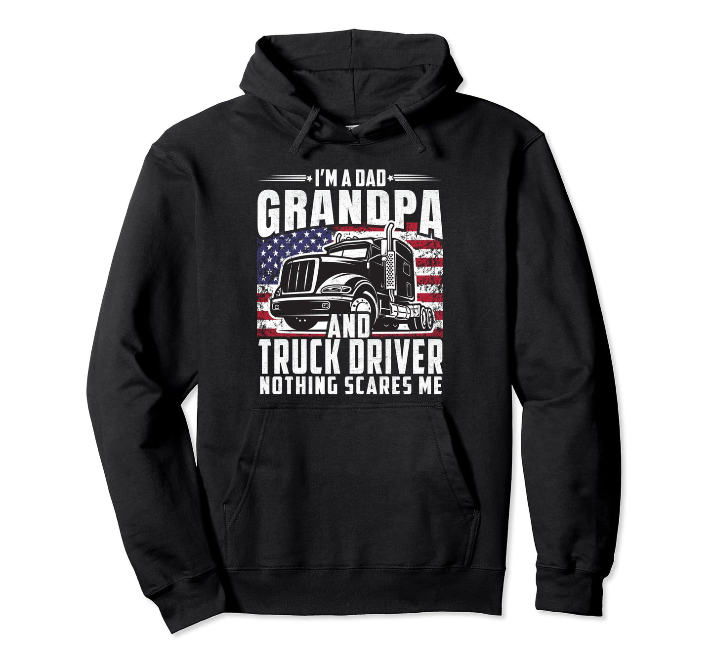 Im Dad Grandpa And Truck Driver Nothing Hoodie - Novelty Apparel Unisex - T-Shirt, Sweatshirt, Hoodie