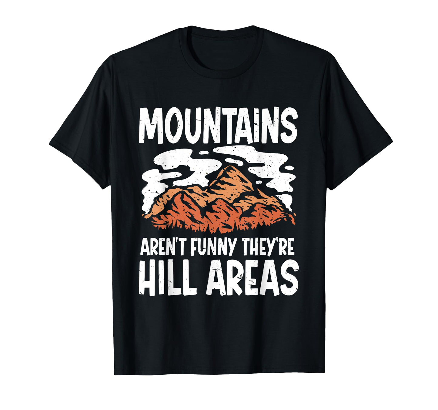 Mountains Arent Funny Theyre Hill Areas T-Shirt - Custom Art Print Unisex - T-Shirt, Sweatshirt, Hoodie